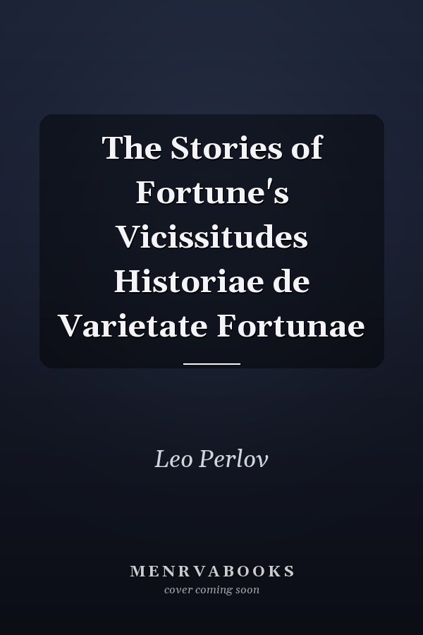 The Stories of Fortune's Vicissitudes Historiae de Varietate Fortunae