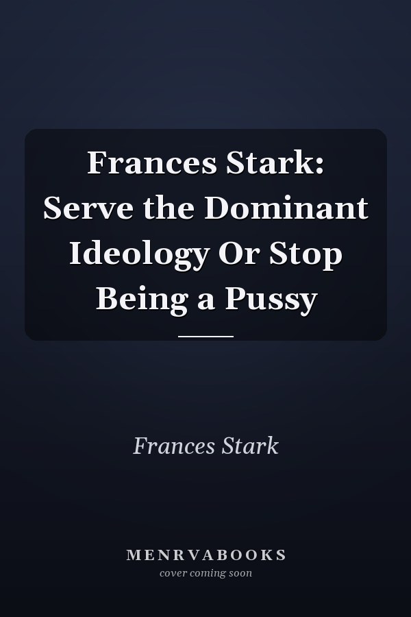 Frances Stark: Serve the Dominant Ideology Or Stop Being a Pussy
