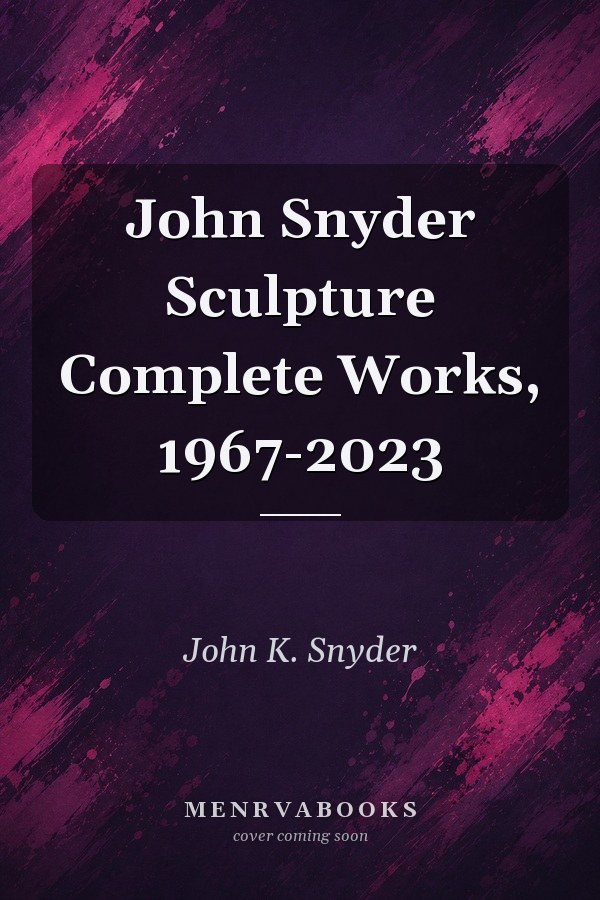 John Snyder Sculpture Complete Works, 1967-2023