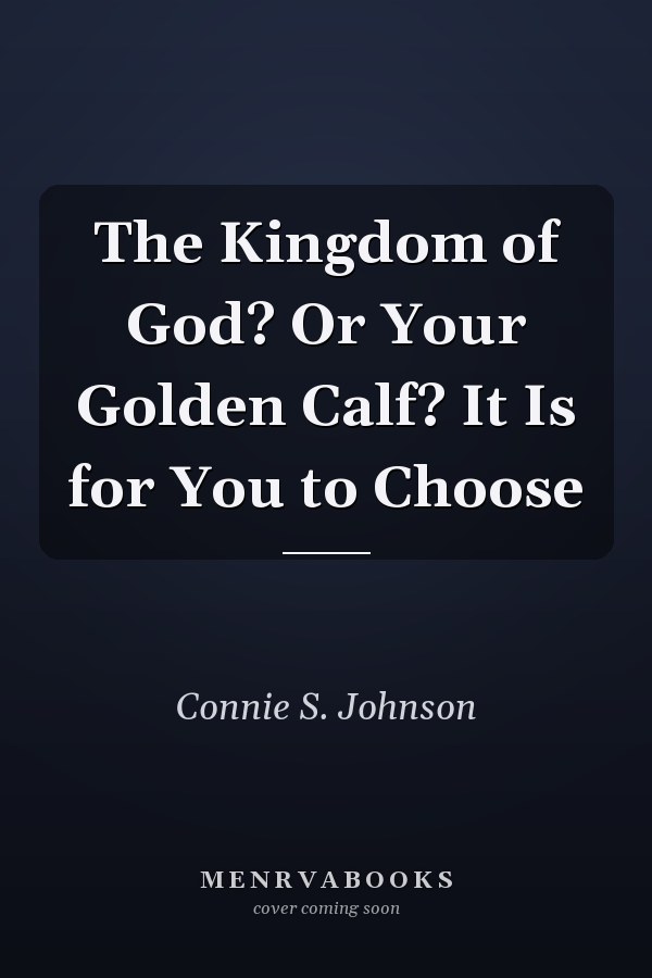 The Kingdom of God? Or Your Golden Calf? It Is for You to Choose