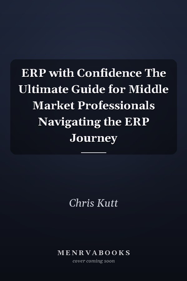 ERP with Confidence The Ultimate Guide for Middle Market Professionals Navigating the ERP Journey
