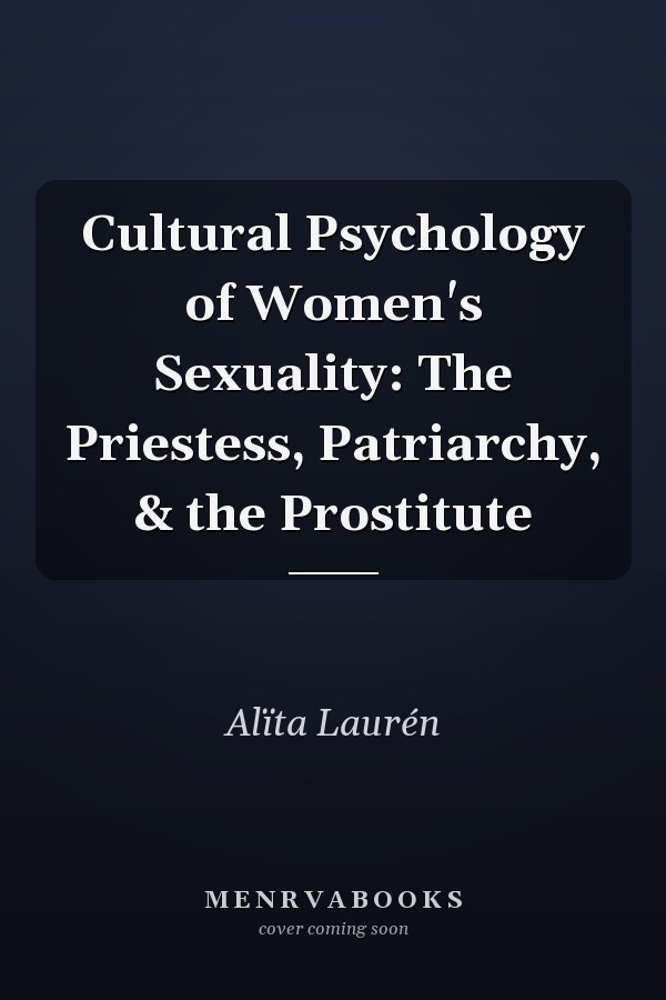 Cultural Psychology of Women's Sexuality: The Priestess, Patriarchy, & the Prostitute