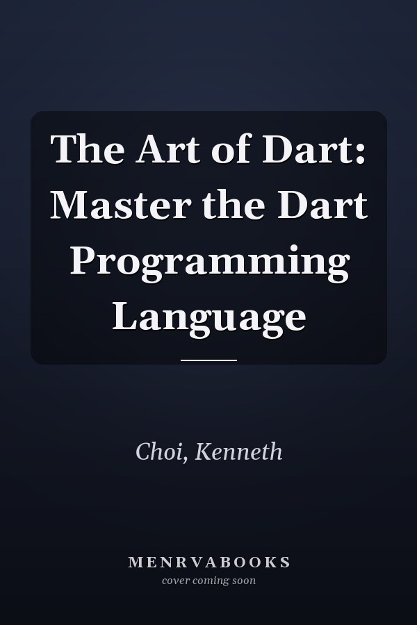 The Art of Dart: Master the Dart Programming Language