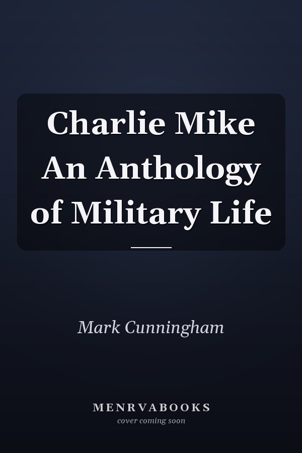 Charlie Mike An Anthology of Military Life