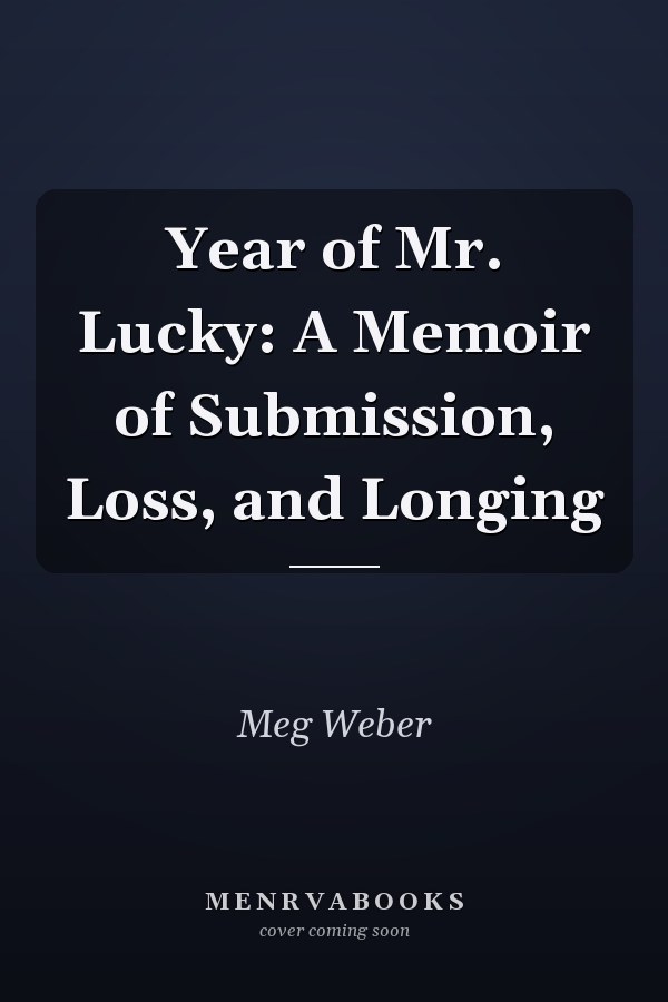Year of Mr. Lucky: A Memoir of Submission, Loss, and Longing