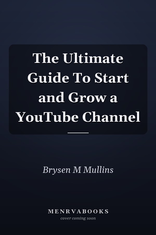 The Ultimate Guide To Start and Grow a YouTube Channel