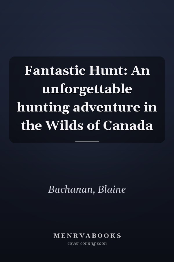 Fantastic Hunt: An unforgettable hunting adventure in the Wilds of Canada