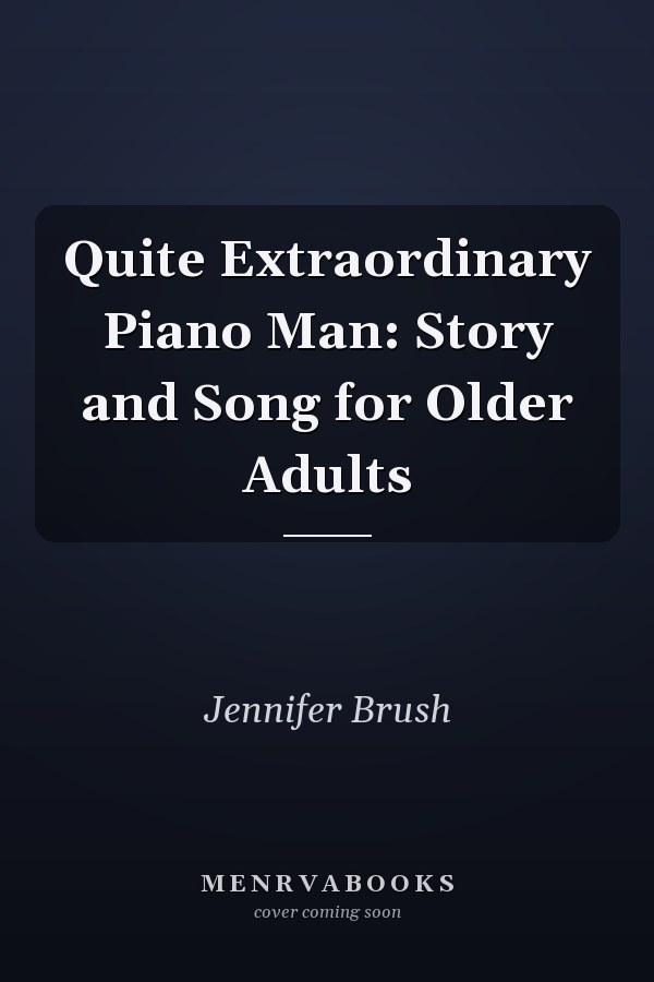 Quite Extraordinary Piano Man: Story and Song for Older Adults