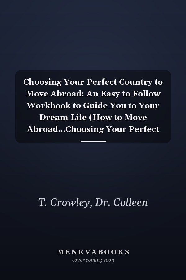 Choosing Your Perfect Country to Move Abroad: An Easy to Follow Workbook to Guide You to Your Dream Life (How to Move Abroad...Choosing Your Perfect Country)