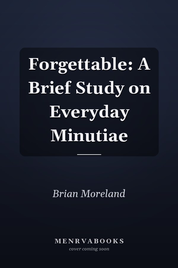 Forgettable: A Brief Study on Everyday Minutiae