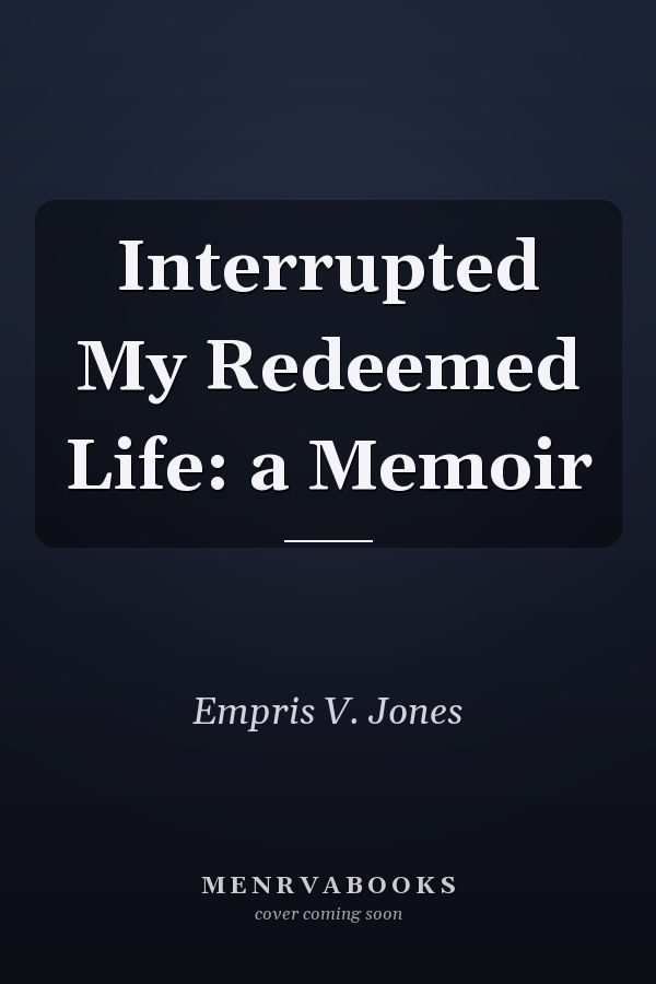 Interrupted My Redeemed Life: a Memoir