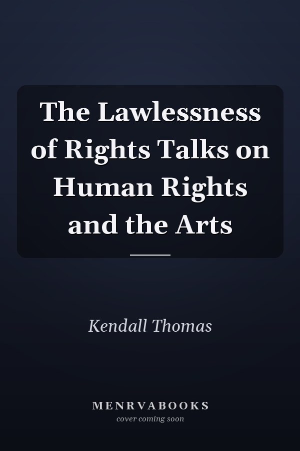 The Lawlessness of Rights Talks on Human Rights and the Arts