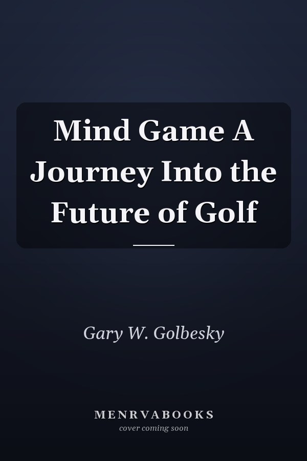 Mind Game A Journey Into the Future of Golf