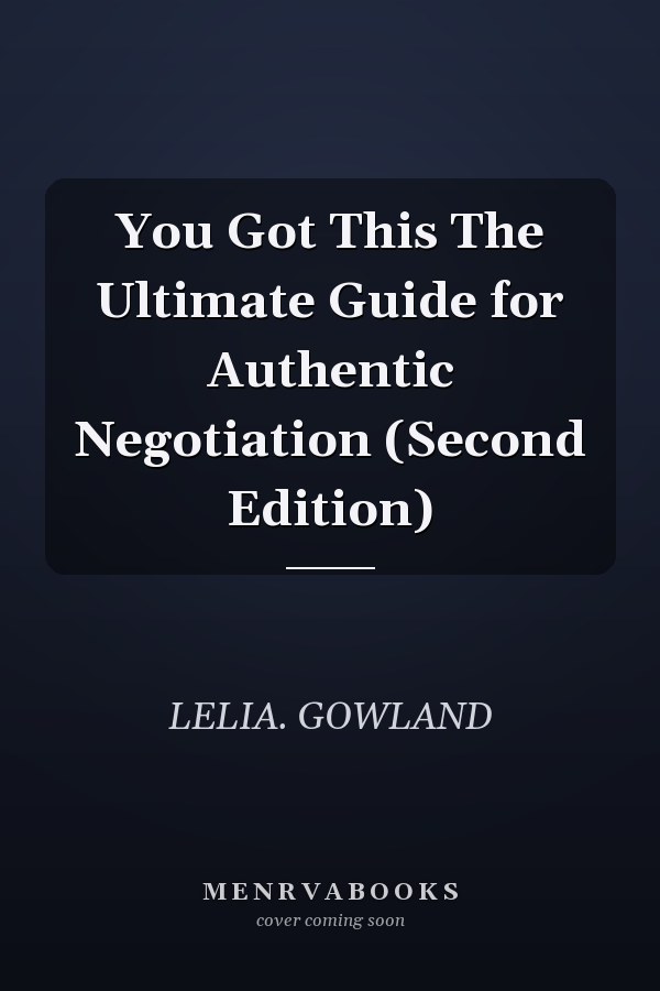 You Got This The Ultimate Guide for Authentic Negotiation (Second Edition)