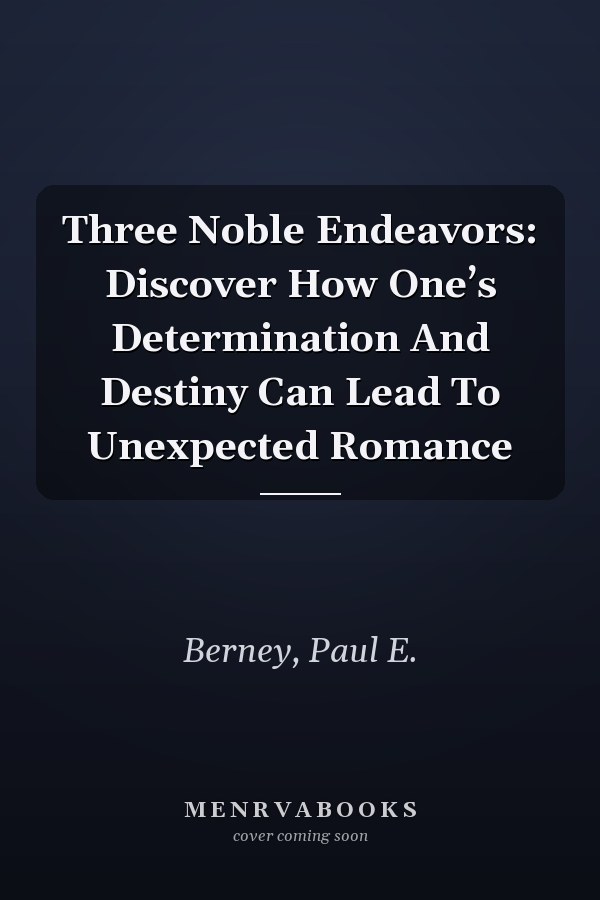 Three Noble Endeavors: Discover How One’s Determination And Destiny Can Lead To Unexpected Romance