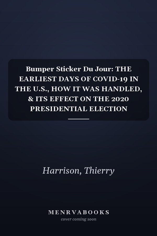 Bumper Sticker Du Jour: THE EARLIEST DAYS OF COVID-19 IN THE U.S., HOW IT WAS HANDLED, & ITS EFFECT ON THE 2020 PRESIDENTIAL ELECTION