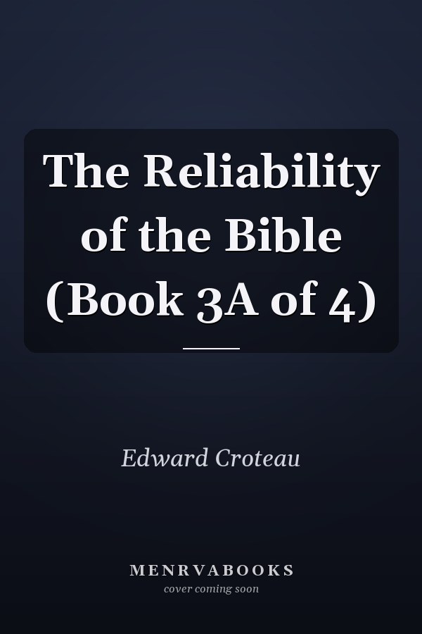The Reliability of the Bible (Book 3A of 4)