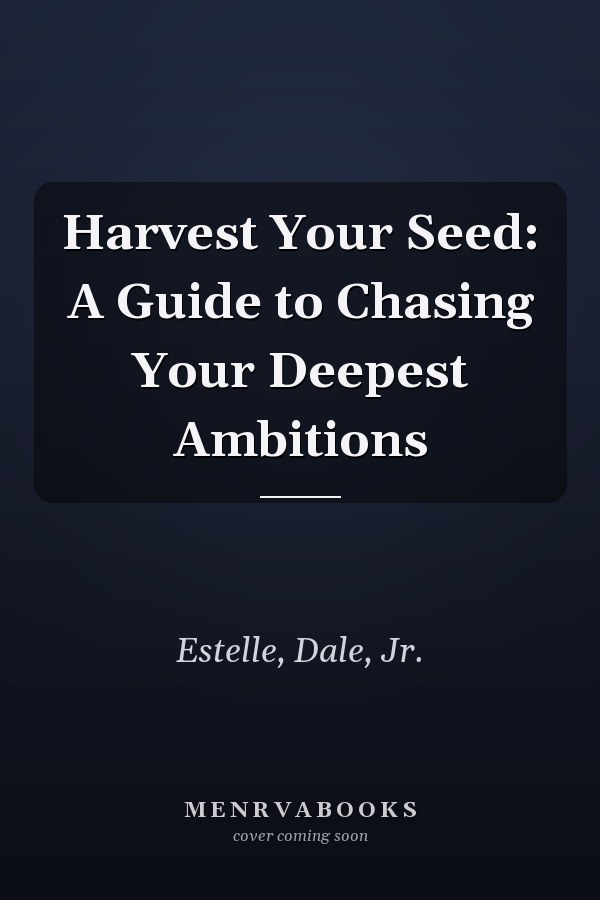 Harvest Your Seed: A Guide to Chasing Your Deepest Ambitions