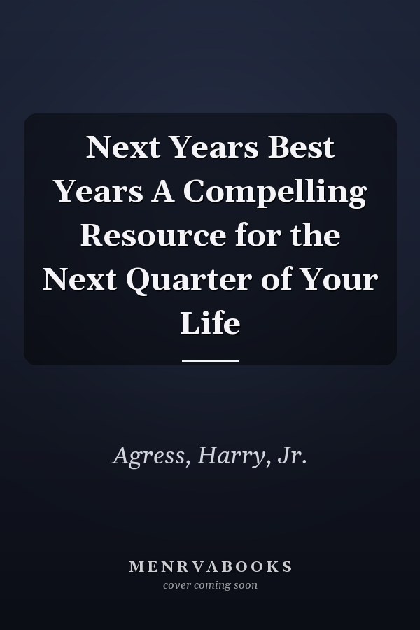 Next Years Best Years A Compelling Resource for the Next Quarter of Your Life