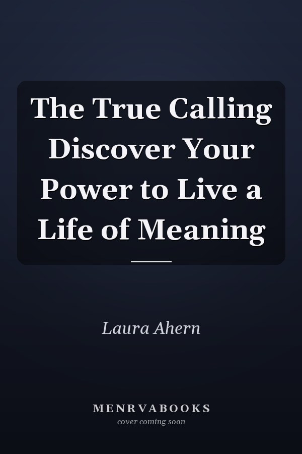 The True Calling Discover Your Power to Live a Life of Meaning