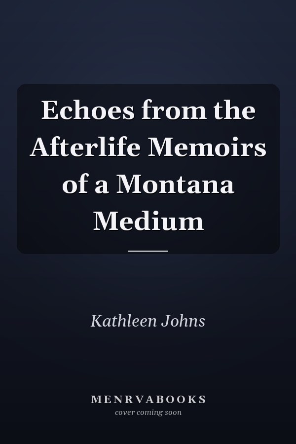 Echoes from the Afterlife Memoirs of a Montana Medium
