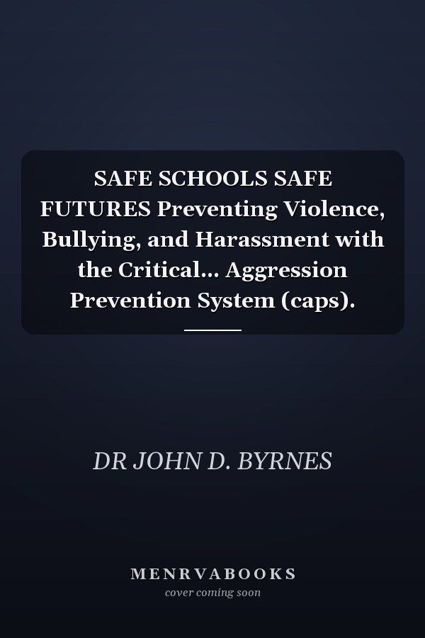 SAFE SCHOOLS SAFE FUTURES Preventing Violence, Bullying, and Harassment with the Critical... Aggression Prevention System (caps).