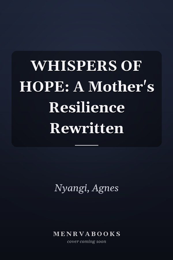 WHISPERS OF HOPE: A Mother's Resilience Rewritten