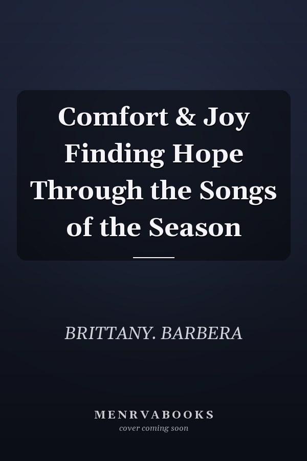 Comfort & Joy Finding Hope Through the Songs of the Season