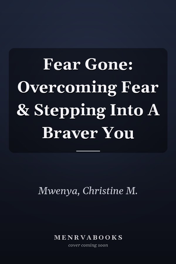 Fear Gone: Overcoming Fear & Stepping Into A Braver You