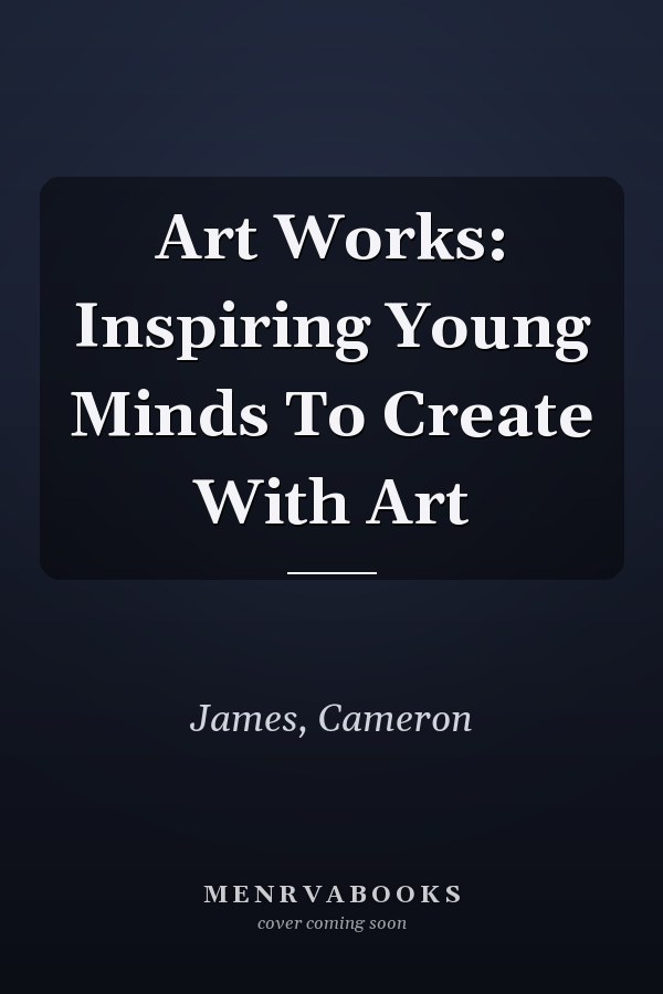 Art Works: Inspiring Young Minds To Create With Art