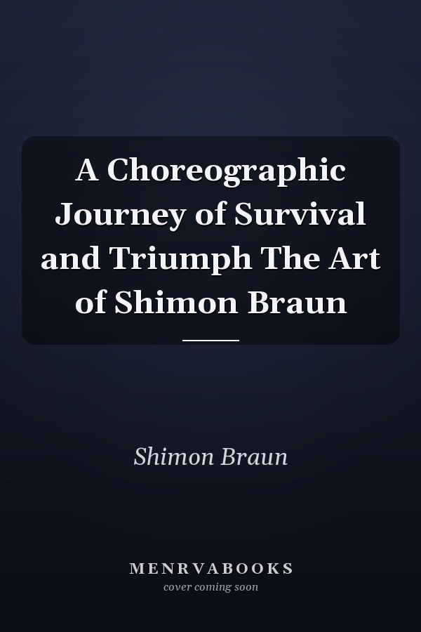 A Choreographic Journey of Survival and Triumph The Art of Shimon Braun