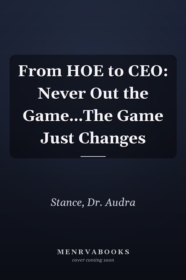 From HOE to CEO: Never Out the Game...The Game Just Changes