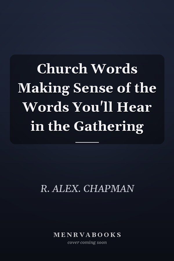 Church Words Making Sense of the Words You'll Hear in the Gathering