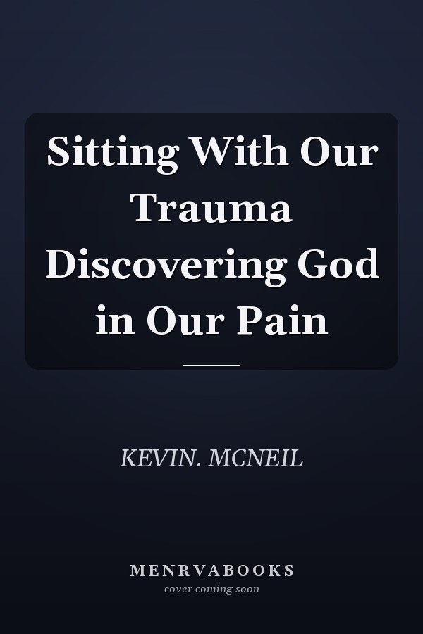 Sitting With Our Trauma Discovering God in Our Pain