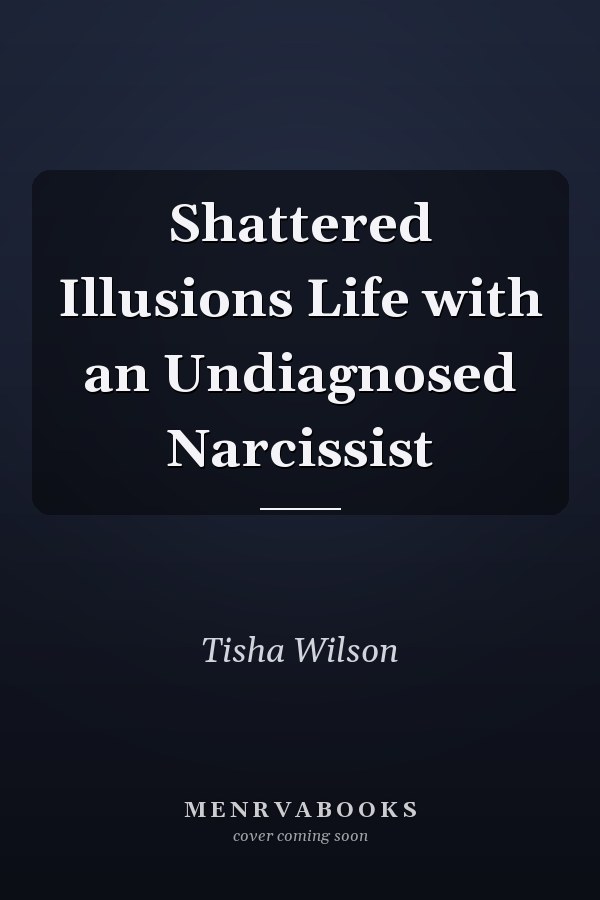 Shattered Illusions Life with an Undiagnosed Narcissist