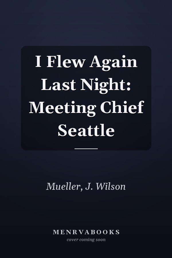 I Flew Again Last Night: Meeting Chief Seattle