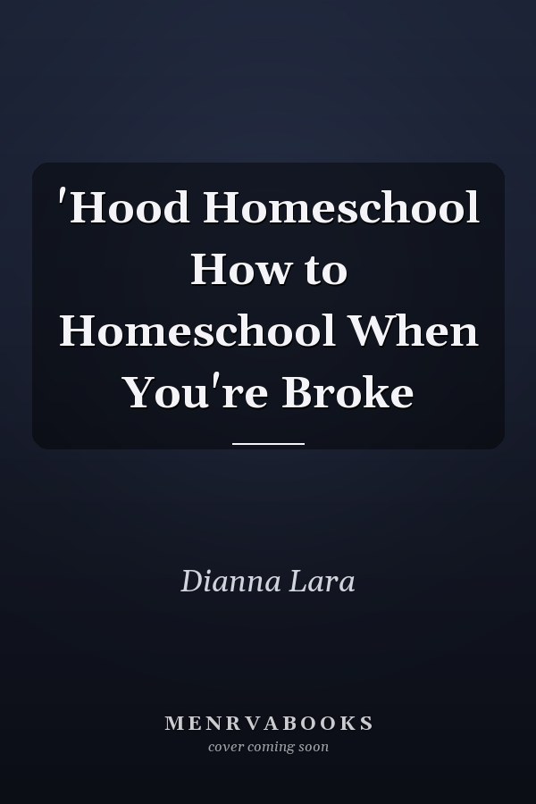 'Hood Homeschool How to Homeschool When You're Broke