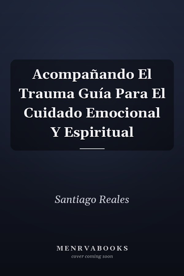 Acompañando El Trauma Guía Para El Cuidado Emocional Y Espiritual