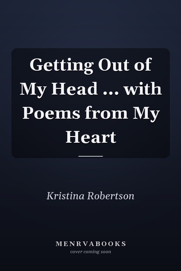 Getting Out of My Head ... with Poems from My Heart