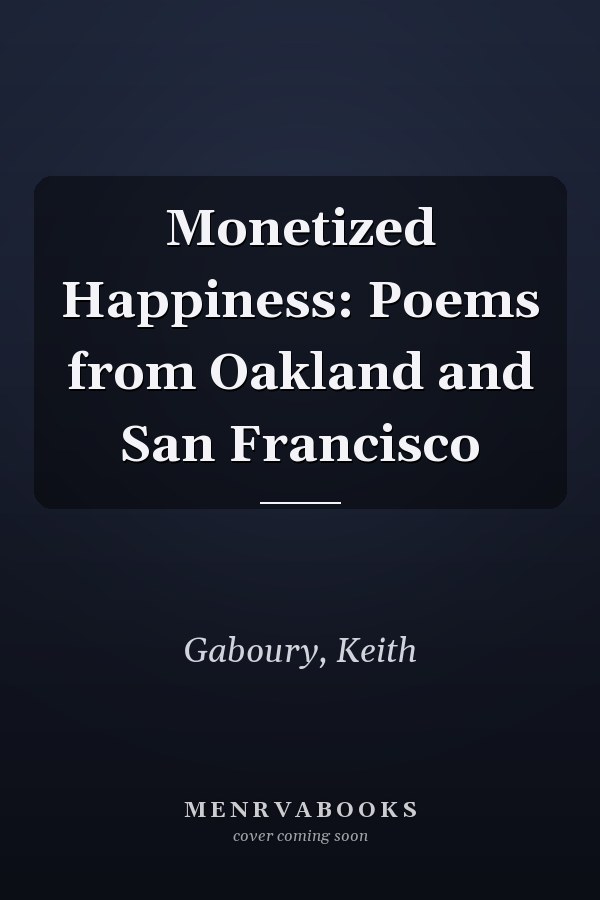Monetized Happiness: Poems from Oakland and San Francisco