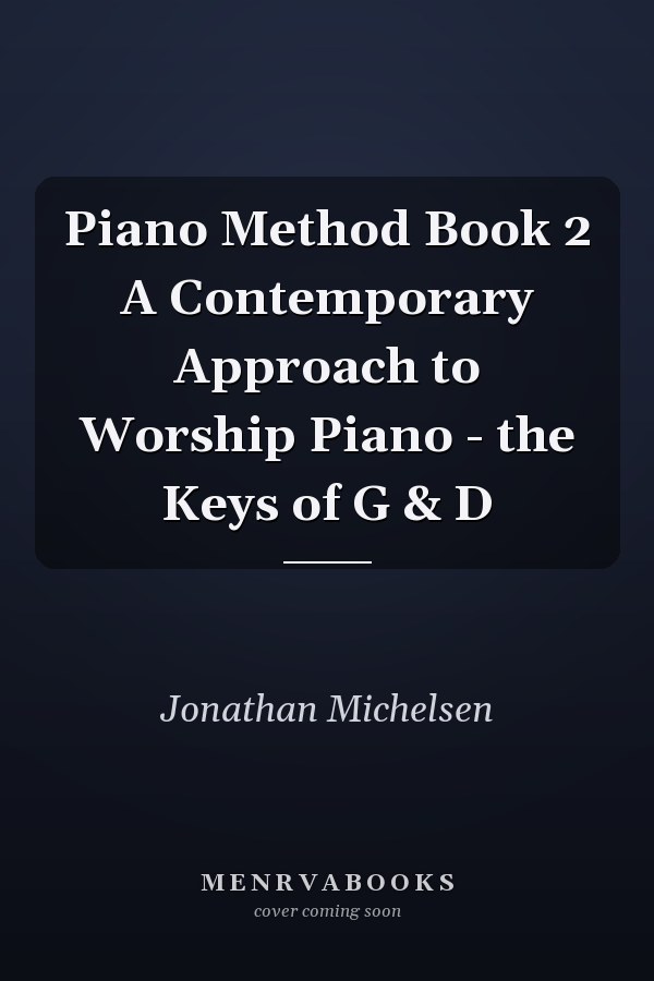 Piano Method Book 2 A Contemporary Approach to Worship Piano - the Keys of G & D