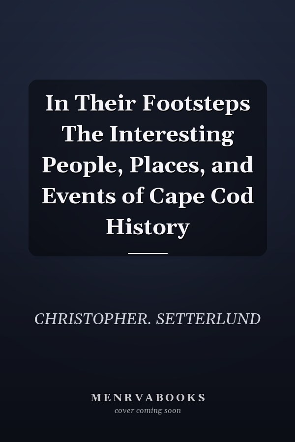 In Their Footsteps The Interesting People, Places, and Events of Cape Cod History