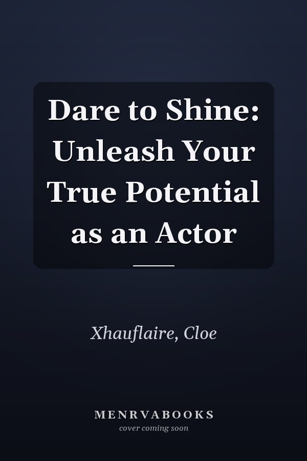 Dare to Shine: Unleash Your True Potential as an Actor