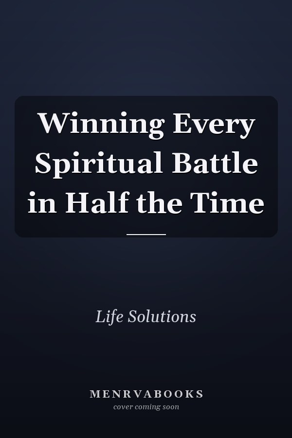 Winning Every Spiritual Battle in Half the Time