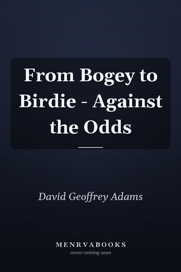 From Bogey to Birdie - Against the Odds