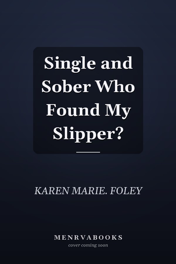 Single and Sober Who Found My Slipper?
