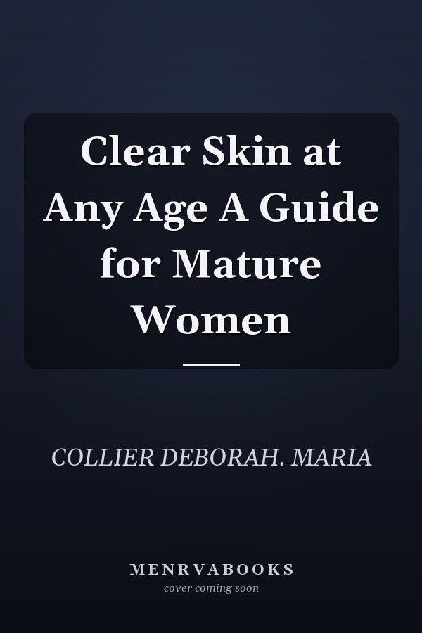 Clear Skin at Any Age A Guide for Mature Women