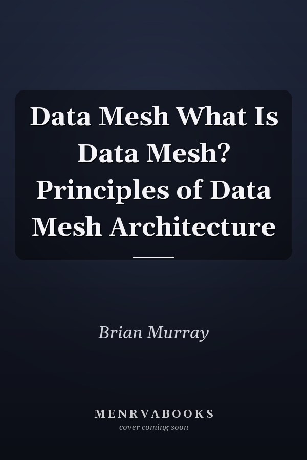 Data Mesh What Is Data Mesh? Principles of Data Mesh Architecture