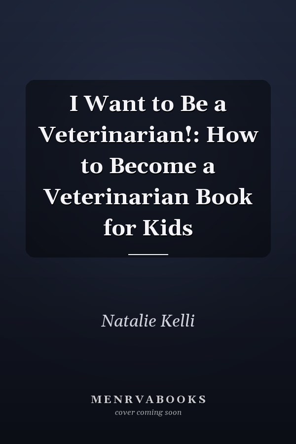 I Want to Be a Veterinarian!: How to Become a Veterinarian Book for Kids