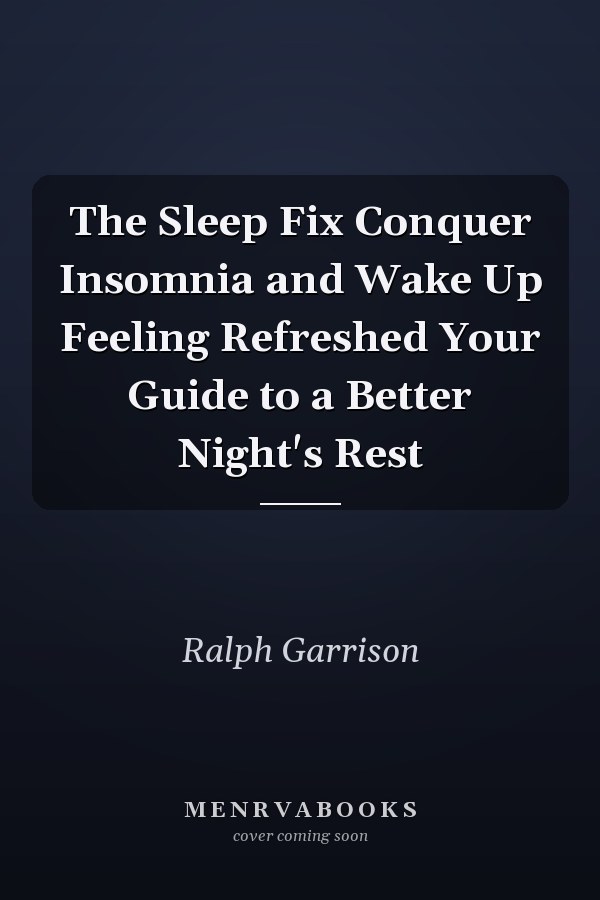 The Sleep Fix Conquer Insomnia and Wake Up Feeling Refreshed Your Guide to a Better Night's Rest
